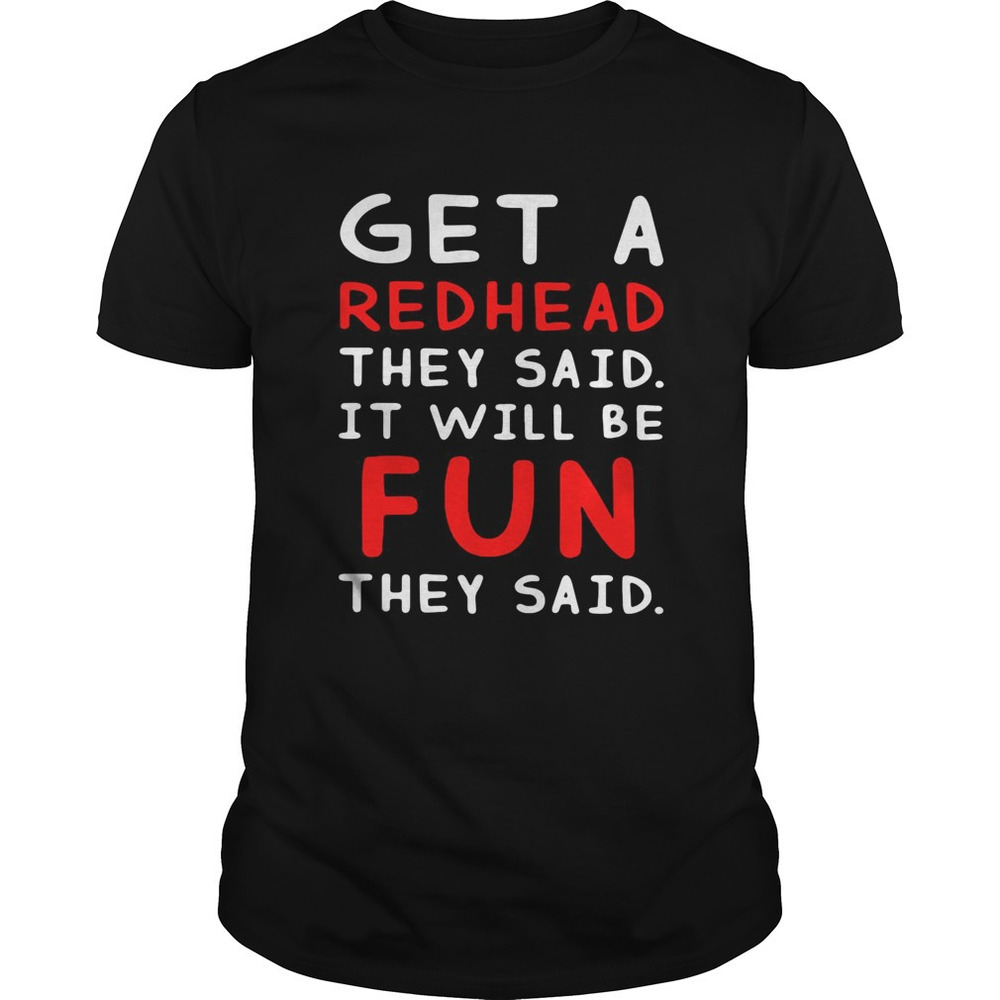 Get A Redhead They Said Itll Be Fun They Said Shirt